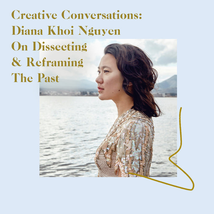 Diana Khoi Nguyen On Dissecting And Reframing the Past