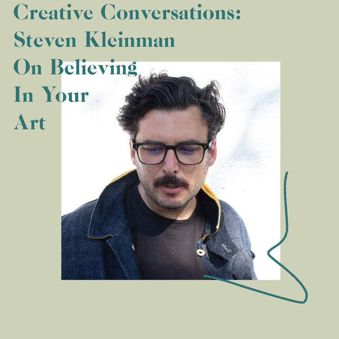 Steven Kleinman On Believing In Your Art